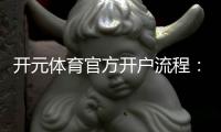 开元体育官方开户流程：详细步骤与注意事项解析