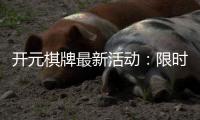 开元棋牌最新活动：限时福利与惊喜优惠等你来拿