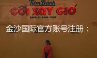 金沙国际官方账号注册：轻松完成注册畅享顶级娱乐体验
