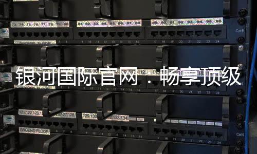 银河国际官网：畅享顶级棋牌娱乐乐趣