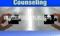 锦绣国际投注礼包多吗：体验分享