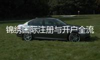 锦绣国际注册与开户全流程揭秘