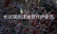 长运娱乐注册与开户全流程：新手必看的详细指南