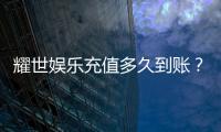 耀世娱乐充值多久到账？到账时效与充值方式全解析