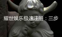耀世娱乐极速注册：三步完成新手礼包轻松领