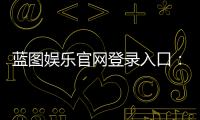 蓝图娱乐官网登录入口：轻松注册畅享顶级棋牌电游盛宴