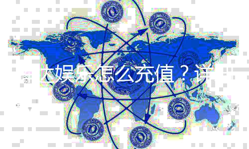 辉达娱乐怎么充值？详细步骤与到账时间解析
