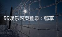 99娱乐网页登录：畅享顶级棋牌电游的尊贵体验