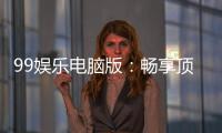 99娱乐电脑版：畅享顶级棋牌电游的完美平台体验