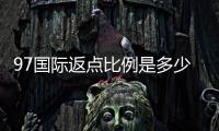 97国际返点比例是多少？盘点最新优惠活动