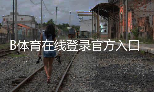 B体育在线登录官方入口与注册流程详解：忘记密码与常见登录问题快速解决