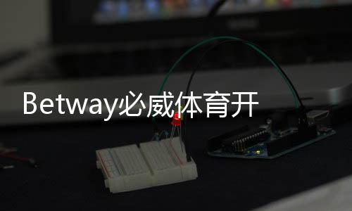 Betway必威体育开户送礼包怎么领？最新注册教程与优惠解析