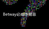Betway必威体育靠谱吗？平台安全性、信誉与提现实测详解