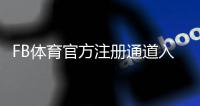 FB体育官方注册通道入口详解：新手快速注册步骤、安全验证与常见问题