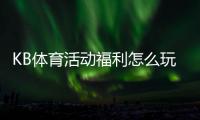 KB体育活动福利怎么玩？优惠类型、领取攻略与注意事项全解析