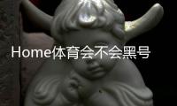 Home体育会不会黑号？深度解析平台安全性与防黑技巧