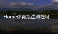 Home体育投注赚钱吗？揭秘稳定盈利的三大实战技巧