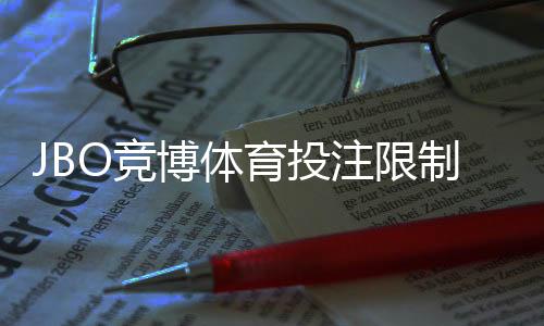 JBO竞博体育投注限制大吗？投注额度、玩法限制与解除方法全面解析