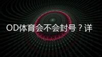 OD体育会不会封号？详解封号原因、风险评估与防封实用技巧