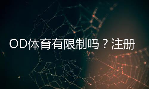 OD体育有限制吗？注册、充值、玩法与地区访问全方位解析