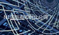 N1国际有即时比分吗？实时比分功能详解与查看方法