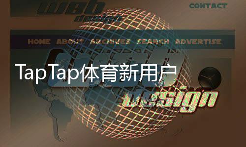TapTap体育新用户开户指南：注册流程、实名验证、首充与常见问题详解