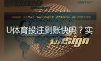U体育投注到账快吗？实测到账速度与提款技巧分享