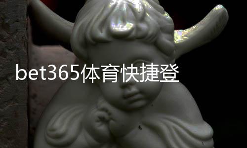 bet365体育快捷登录注册怎么做？新手快速注册与一键登录详解