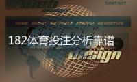 182体育投注分析靠谱吗？真实评测、优缺点与防坑指南