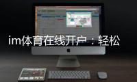 im体育在线开户：轻松注册畅享顶级体育投注体验