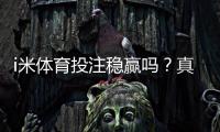 i米体育投注稳赢吗？真相揭秘、风险评估与新手投注技巧