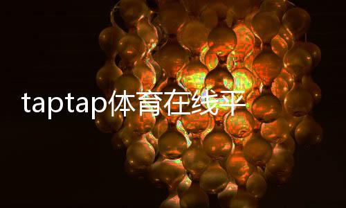 taptap体育在线平台怎么玩？新手注册、充值与投注快速上手指南