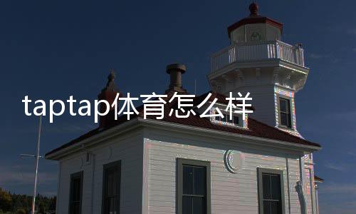 taptap体育怎么样？功能体验、玩法解析与优缺点全面评测